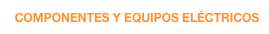   COMPONENTES Y EQUIPOS ELÉCTRICOS
